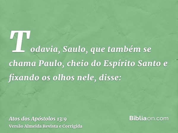 Todavia, Saulo, que também se chama Paulo, cheio do Espírito Santo e fixando os olhos nele, disse: