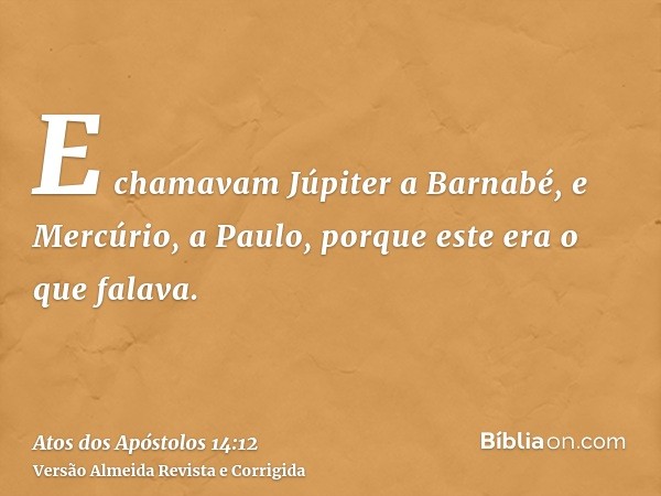 E chamavam Júpiter a Barnabé, e Mercúrio, a Paulo, porque este era o que falava.