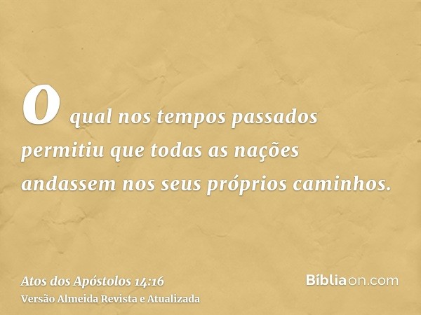 o qual nos tempos passados permitiu que todas as nações andassem nos seus próprios caminhos.