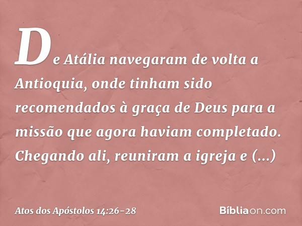 De Atália navegaram de volta a Antioquia, onde tinham sido recomendados à graça de Deus para a missão que agora haviam completado. Chegando ali, reuniram a igre