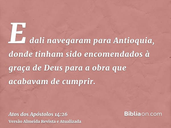 E dali navegaram para Antioquia, donde tinham sido encomendados à graça de Deus para a obra que acabavam de cumprir.