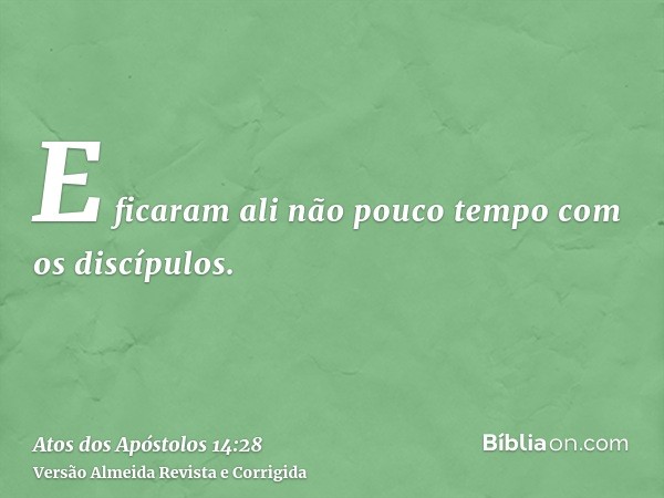 E ficaram ali não pouco tempo com os discípulos.
