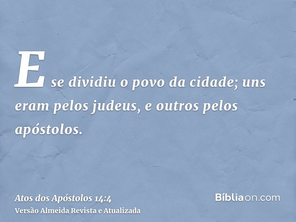 E se dividiu o povo da cidade; uns eram pelos judeus, e outros pelos apóstolos.