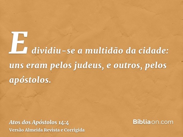 E dividiu-se a multidão da cidade: uns eram pelos judeus, e outros, pelos apóstolos.