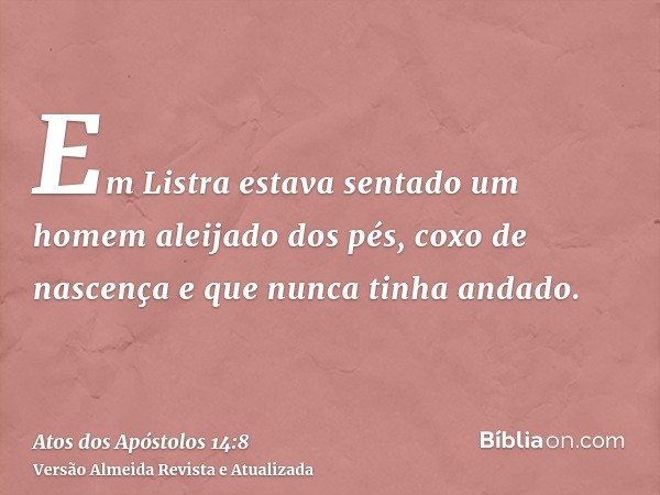 Em Listra estava sentado um homem aleijado dos pés, coxo de nascença e que nunca tinha andado.