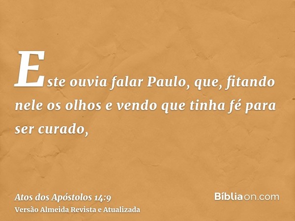 Este ouvia falar Paulo, que, fitando nele os olhos e vendo que tinha fé para ser curado,