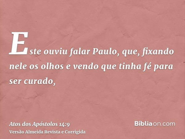 Este ouviu falar Paulo, que, fixando nele os olhos e vendo que tinha fé para ser curado,