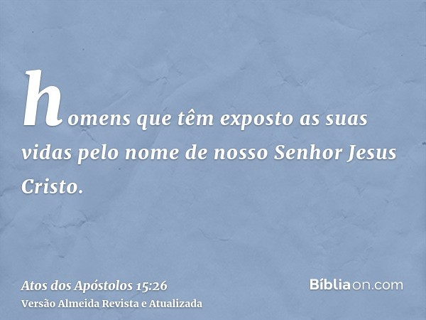 homens que têm exposto as suas vidas pelo nome de nosso Senhor Jesus Cristo.