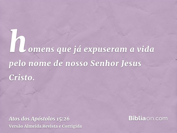 homens que já expuseram a vida pelo nome de nosso Senhor Jesus Cristo.