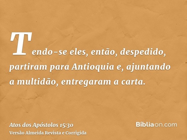 Tendo-se eles, então, despedido, partiram para Antioquia e, ajuntando a multidão, entregaram a carta.