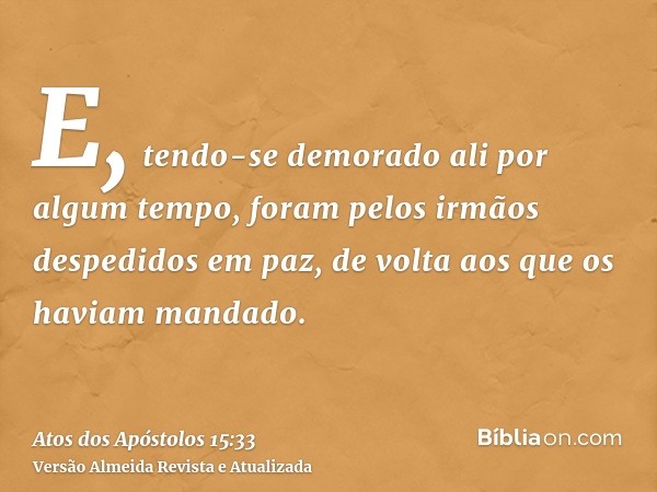 E, tendo-se demorado ali por algum tempo, foram pelos irmãos despedidos em paz, de volta aos que os haviam mandado.