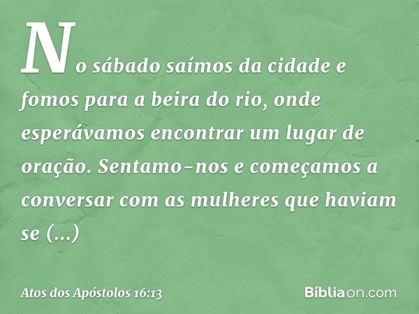 No sábado saímos da cidade e fomos para a beira do rio, onde esperávamos encontrar um lugar de oração. Sentamo-nos e começamos a conversar com as mulheres que h