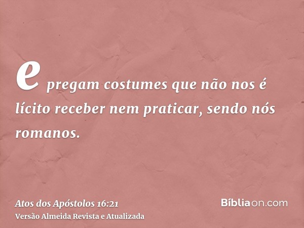 e pregam costumes que não nos é lícito receber nem praticar, sendo nós romanos.