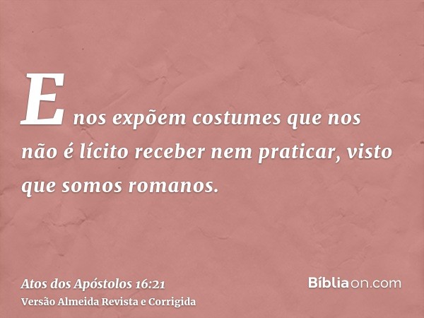 E nos expõem costumes que nos não é lícito receber nem praticar, visto que somos romanos.