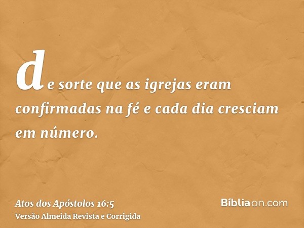 de sorte que as igrejas eram confirmadas na fé e cada dia cresciam em número.