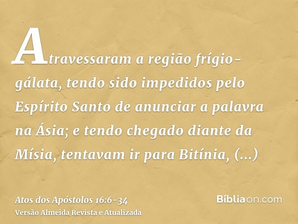 Atravessaram a região frígio-gálata, tendo sido impedidos pelo Espírito Santo de anunciar a palavra na Ásia;e tendo chegado diante da Mísia, tentavam ir para Bi