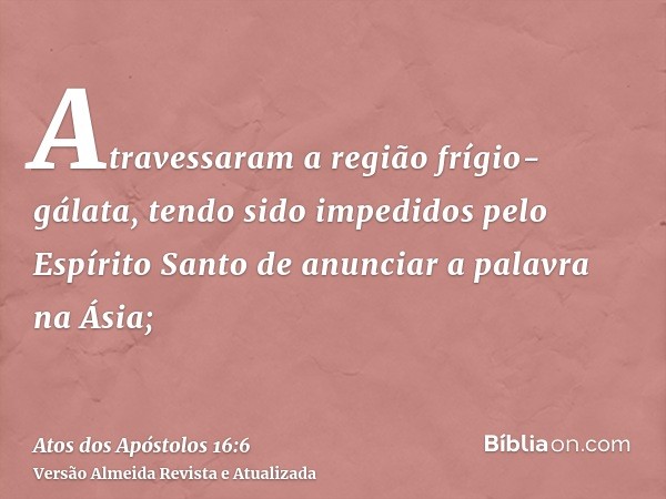 Atravessaram a região frígio-gálata, tendo sido impedidos pelo Espírito Santo de anunciar a palavra na Ásia;