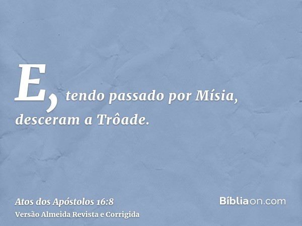 E, tendo passado por Mísia, desceram a Trôade.