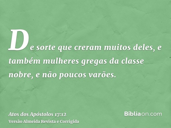 De sorte que creram muitos deles, e também mulheres gregas da classe nobre, e não poucos varões.