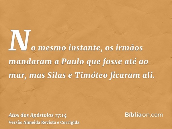 No mesmo instante, os irmãos mandaram a Paulo que fosse até ao mar, mas Silas e Timóteo ficaram ali.