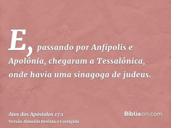 E, passando por Anfípolis e Apolônia, chegaram a Tessalônica, onde havia uma sinagoga de judeus.