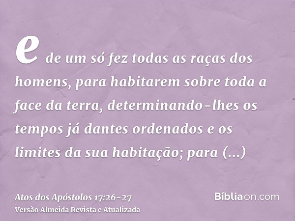 e de um só fez todas as raças dos homens, para habitarem sobre toda a face da terra, determinando-lhes os tempos já dantes ordenados e os limites da sua habitaç