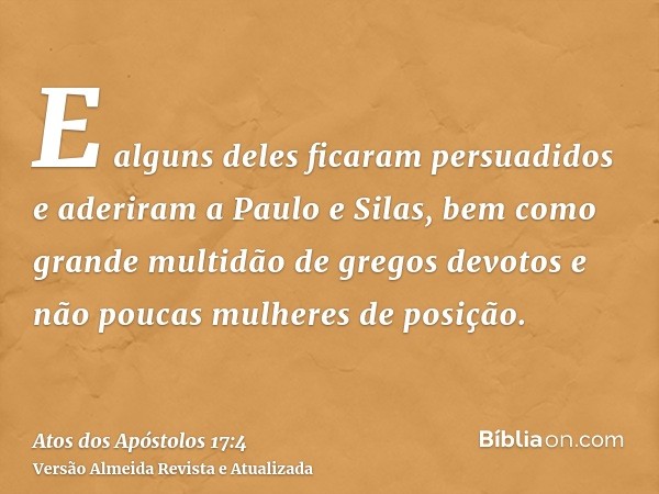 E alguns deles ficaram persuadidos e aderiram a Paulo e Silas, bem como grande multidão de gregos devotos e não poucas mulheres de posição.