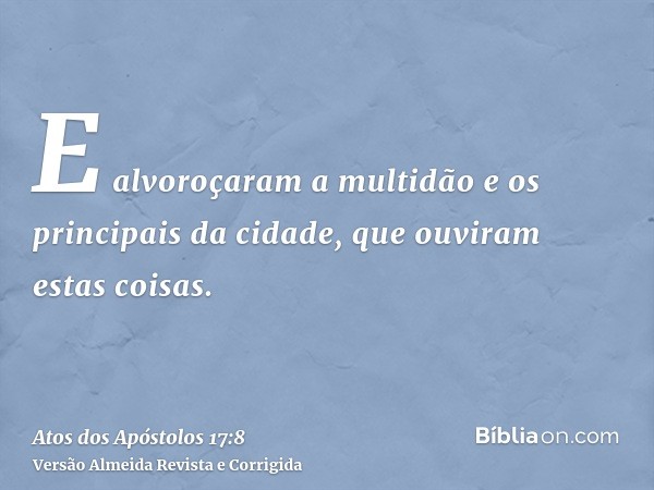 E alvoroçaram a multidão e os principais da cidade, que ouviram estas coisas.
