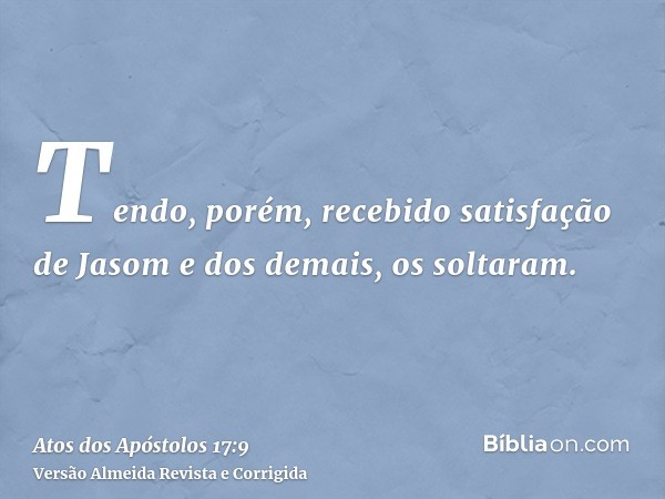 Tendo, porém, recebido satisfação de Jasom e dos demais, os soltaram.