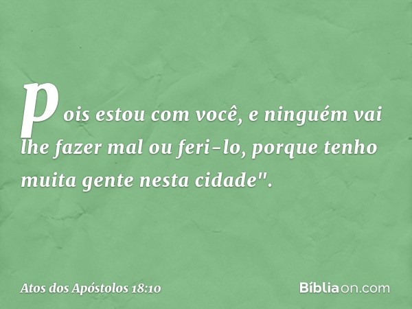 pois estou com você, e ninguém vai lhe fazer mal ou feri-lo, porque tenho muita gente nesta cidade". -- Atos dos Apóstolos 18:10