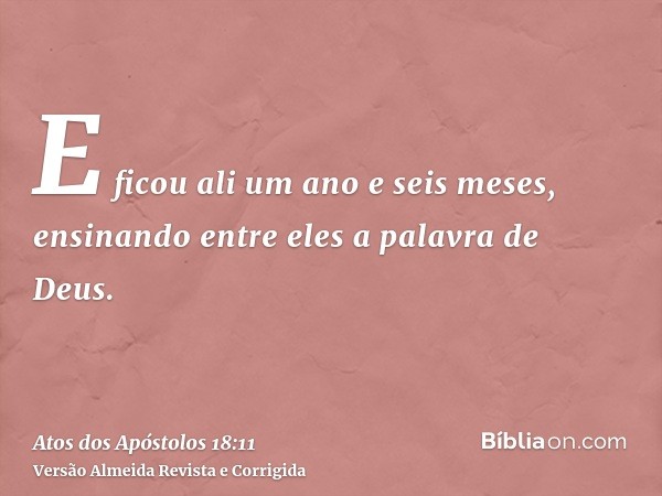 E ficou ali um ano e seis meses, ensinando entre eles a palavra de Deus.