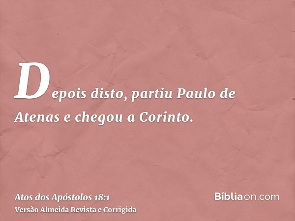 Depois disto, partiu Paulo de Atenas e chegou a Corinto.