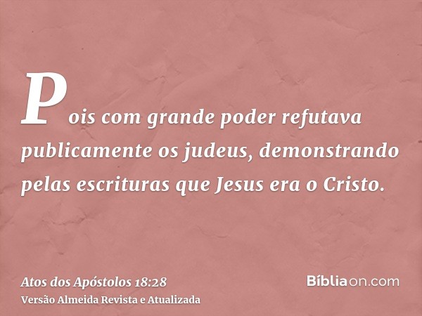 Pois com grande poder refutava publicamente os judeus, demonstrando pelas escrituras que Jesus era o Cristo.