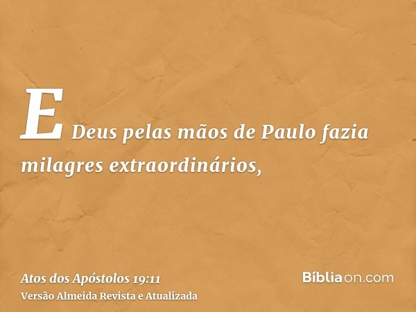 E Deus pelas mãos de Paulo fazia milagres extraordinários,