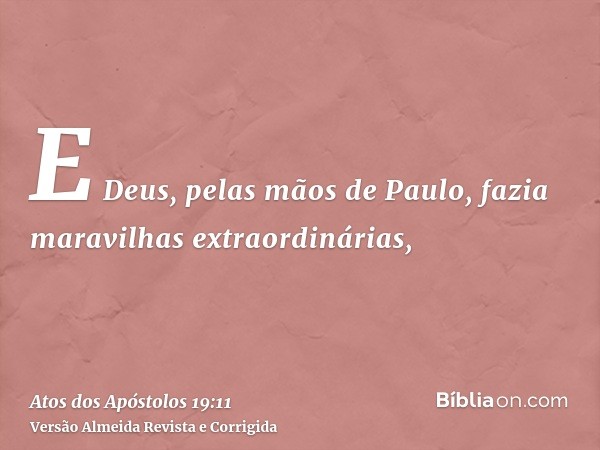 E Deus, pelas mãos de Paulo, fazia maravilhas extraordinárias,