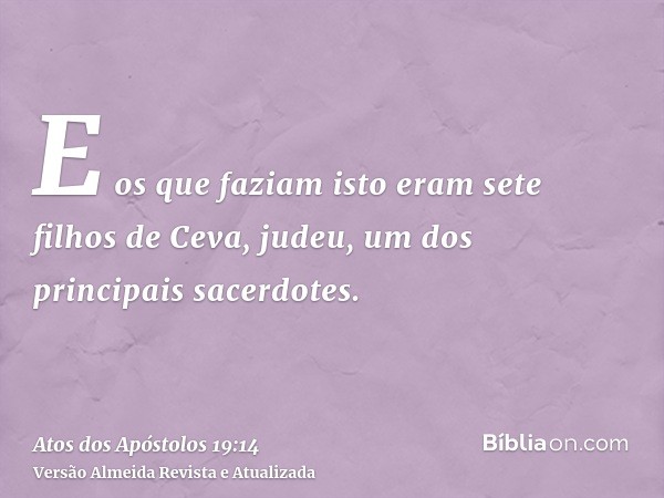 E os que faziam isto eram sete filhos de Ceva, judeu, um dos principais sacerdotes.