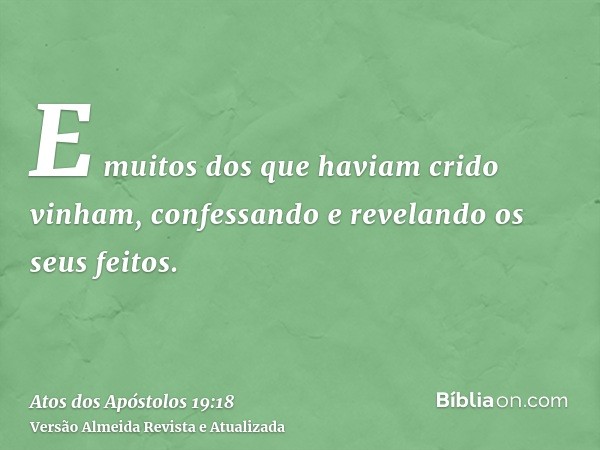 E muitos dos que haviam crido vinham, confessando e revelando os seus feitos.