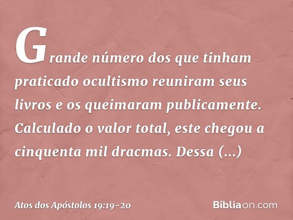 Grande número dos que tinham praticado ocultismo reuniram seus livros e os queimaram publicamente. Calculado o valor total, este chegou a cinquenta mil dracmas.