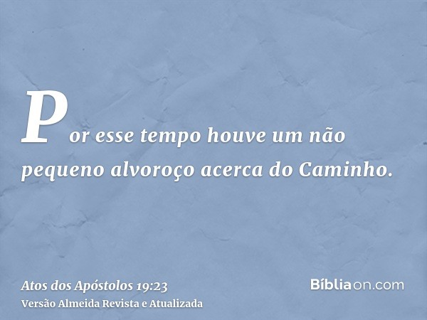 Por esse tempo houve um não pequeno alvoroço acerca do Caminho.