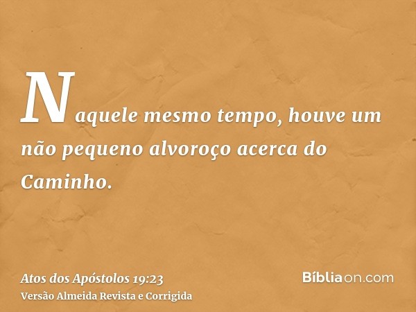 Naquele mesmo tempo, houve um não pequeno alvoroço acerca do Caminho.
