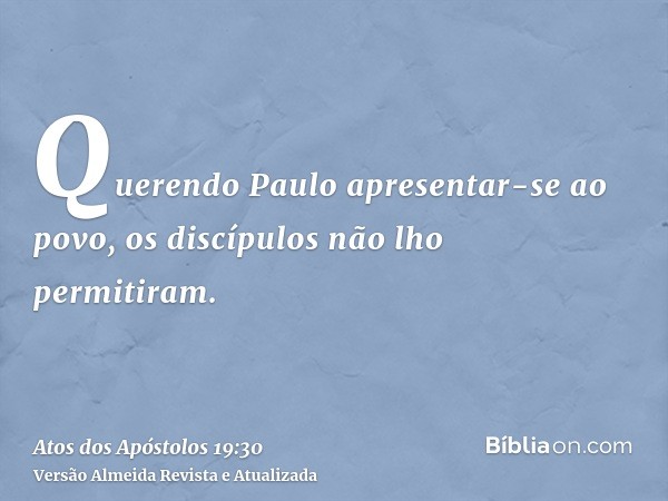 Querendo Paulo apresentar-se ao povo, os discípulos não lho permitiram.