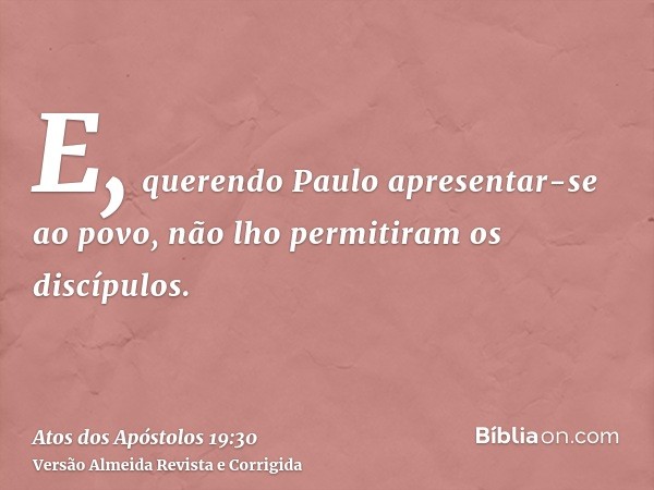 E, querendo Paulo apresentar-se ao povo, não lho permitiram os discípulos.