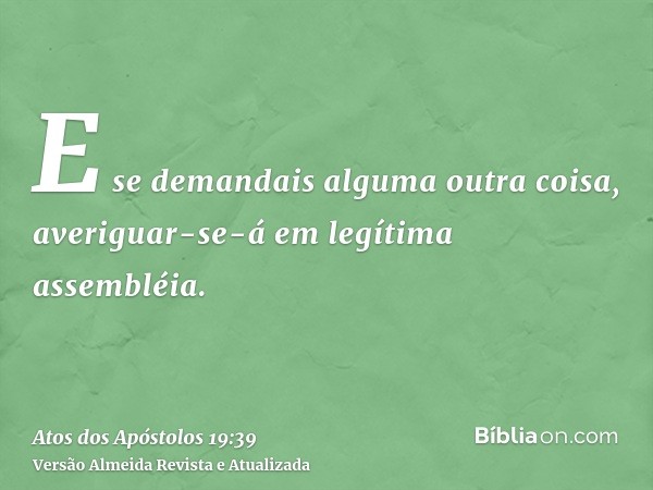 E se demandais alguma outra coisa, averiguar-se-á em legítima assembléia.