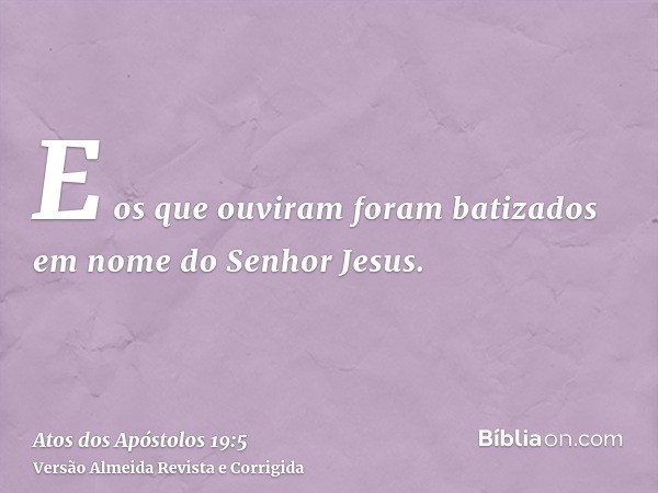 E os que ouviram foram batizados em nome do Senhor Jesus.