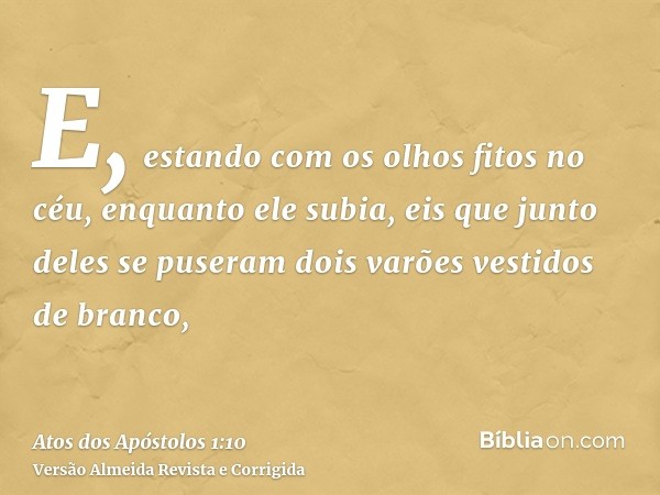 E, estando com os olhos fitos no céu, enquanto ele subia, eis que junto deles se puseram dois varões vestidos de branco,