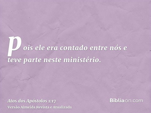 pois ele era contado entre nós e teve parte neste ministério.