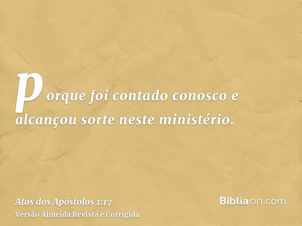 porque foi contado conosco e alcançou sorte neste ministério.