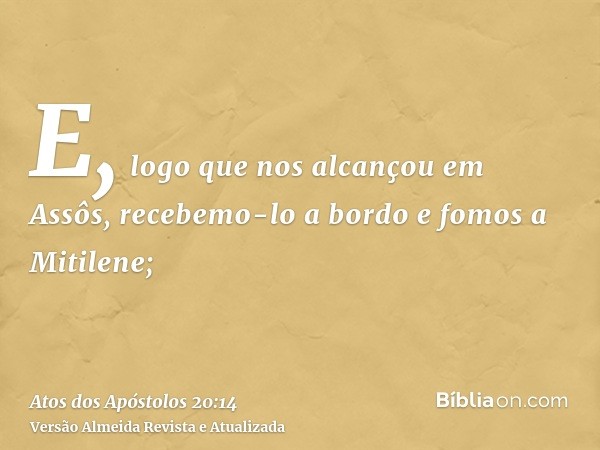 E, logo que nos alcançou em Assôs, recebemo-lo a bordo e fomos a Mitilene;