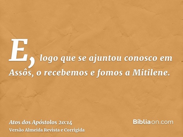 E, logo que se ajuntou conosco em Assôs, o recebemos e fomos a Mitilene.