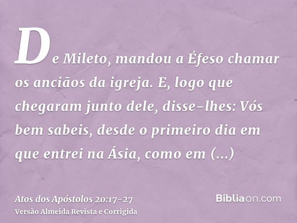 De Mileto, mandou a Éfeso chamar os anciãos da igreja.E, logo que chegaram junto dele, disse-lhes: Vós bem sabeis, desde o primeiro dia em que entrei na Ásia, c